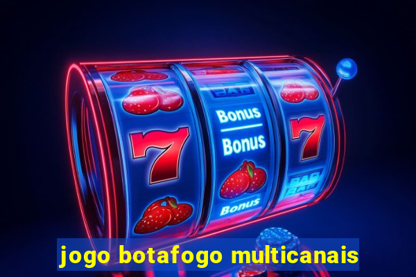 jogo botafogo multicanais